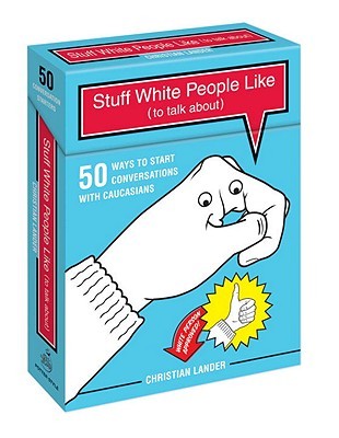 Stuff White People Like (to Talk About): 50 Ways to Start Conversations with Caucasians (2011) by Christian Lander