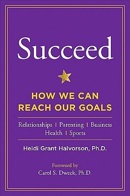 Succeed: How We Can Reach Our Goals (2010) by Heidi Grant Halvorson