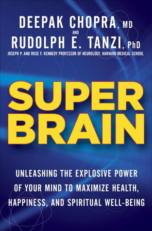 Super Brain: Unleashing the Explosive Power of Your Mind to Maximize Health, Happiness, and Spiritual Well-Being (2012) by Deepak Chopra