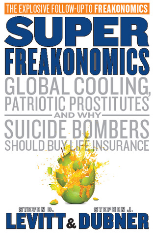 SuperFreakonomics: Global Cooling, Patriotic Prostitutes And Why Suicide Bombers Should Buy Life Insurance (2009) by Steven D. Levitt