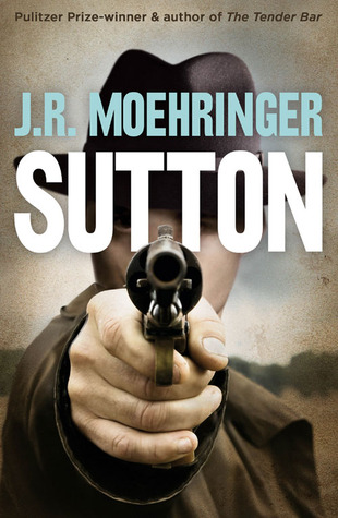 Sutton. by J.R. Moehringer (2012)