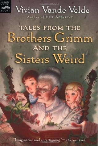 Tales from the Brothers Grimm and the Sisters Weird (2005) by Vivian Vande Velde