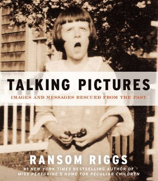Talking Pictures: Images and Messages Rescued from the Past (2012) by Ransom Riggs