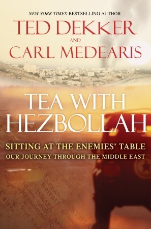 Tea with Hezbollah: Sitting at the Enemies Table Our Journey Through the Middle East (2010) by Ted Dekker