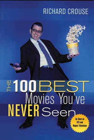 The 100 Best Movies You've Never Seen (2003) by Richard Crouse