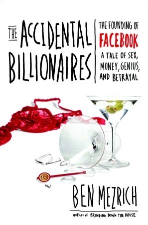 The Accidental Billionaires: The Founding of Facebook, a Tale of Sex, Money, Genius and Betrayal (2009) by Ben Mezrich