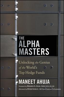 The Alpha Masters: Unlocking the Genius of the World's Top Hedge Funds (2012) by Maneet Ahuja