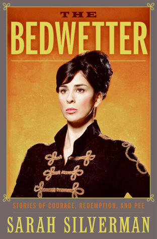 The Bedwetter: Stories of Courage, Redemption, and Pee (2010) by Sarah Silverman