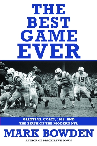 The Best Game Ever: Giants vs. Colts, 1958, and the Birth of the Modern NFL (2008) by Mark Bowden