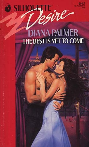 The Best Is Yet To Come (Silhouette Desire #643) (1991) by Diana Palmer