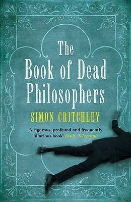 The Book of Dead Philosophers. Simon Critchley (2008) by Simon Critchley