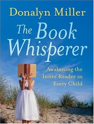 The Book Whisperer: Awakening the Inner Reader in Every Child (2009) by Donalyn Miller