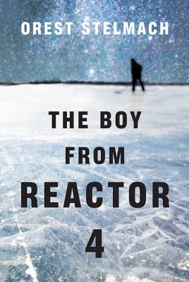 The Boy from Reactor 4 (2013) by Orest Stelmach