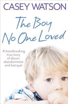The Boy No One Loved (2011) by Casey Watson