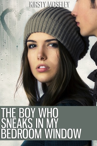 The Boy Who Sneaks in My Bedroom Window (2012) by Kirsty Moseley