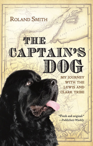 The Captain's Dog: My Journey with the Lewis and Clark Tribe (2008) by Roland Smith