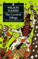 The Carnival Trilogy: Carnival, the Infinite Rehearsal, and the Four Banks of the River of Space (2000) by Wilson Harris