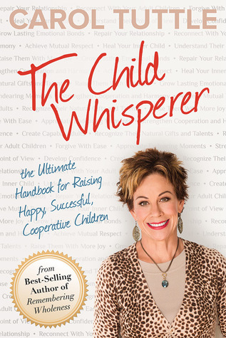 The Child Whisperer: The Ultimate Handbook for Raising Happy, Successful, Cooperative Children (2012) by Carol  Tuttle