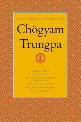 The Collected Works, Vol. 3: Cutting Through Spiritual Materialism / The Myth of Freedom / The Heart of the Buddha / Selected Writings (2004) by Chögyam Trungpa