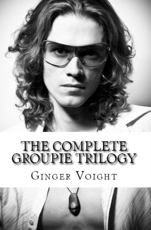 The Complete Groupie Trilogy (2013) by Ginger Voight