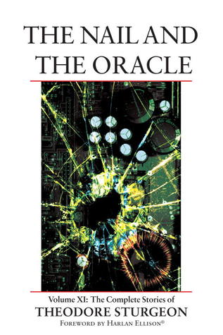 The Complete Stories of Theodore Sturgeon, Volume XI: The Nail and the Oracle (2007) by Theodore Sturgeon