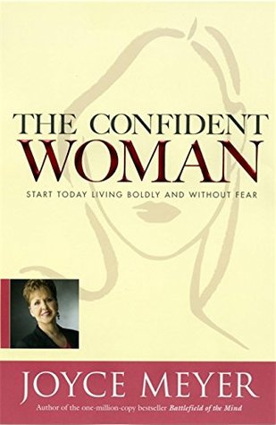 The Confident Woman: Start Today Living Boldly and Without Fear (2006) by Joyce Meyer