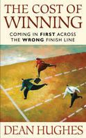The Cost of Winning: Coming in First Across the Wrong Finish Line (2008) by Dean Hughes