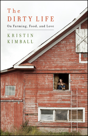 The Dirty Life: On Farming, Food, and Love (2010) by Kristin Kimball