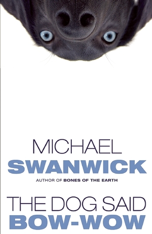 The Dog Said Bow-Wow (2007) by Michael Swanwick