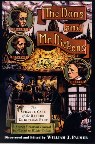 The Dons and Mr. Dickens: The Strange Case of the Oxford Christmas Plot; A Secret Victorian Journal, Attributed to Wilkie Collins (2000) by William J. Palmer