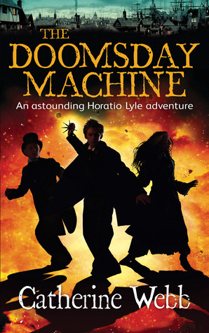 The Doomsday Machine: A Further Astonishing Adventure of Horatio Lyle (2008) by Catherine Webb