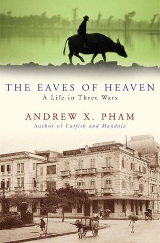 The Eaves of Heaven: A Life in Three Wars (2008) by Andrew X. Pham