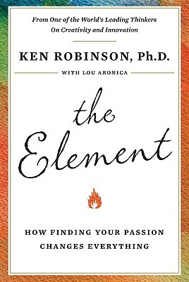The Element: How Finding Your Passion Changes Everything (2009) by Ken Robinson