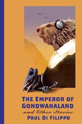 The Emperor of Gondwanaland and Other Stories (2005) by Paul Di Filippo