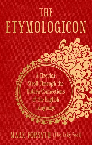 The Etymologicon: A Circular Stroll through the Hidden Connections of the English Language (2011) by Mark Forsyth