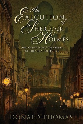 The Execution of Sherlock Holmes: And Other New Adventures of the Great Detective (2007) by Donald Thomas