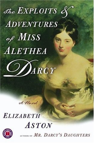 The Exploits & Adventures of Miss Alethea Darcy (2005) by Elizabeth Aston