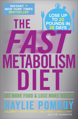 The Fast Metabolism Diet: Lose 20 Pounds in 4 Weeks and Keep It Off Forever by Unleashing Your Body's Natural Fat-Burning Power (2013) by Haylie Pomroy