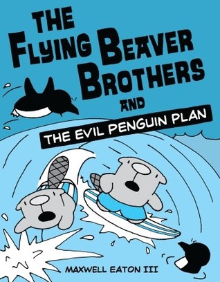 The Flying Beaver Brothers and the Evil Penguin Plan (2012) by Maxwell Eaton III