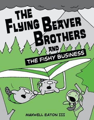 The Flying Beaver Brothers and the Fishy Business (2012) by Maxwell Eaton III