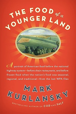 The Food of a Younger Land: The WPA's Portrait of Food in Pre-World War II America (2009) by Mark Kurlansky