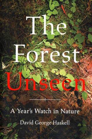 The Forest Unseen: A Year's Watch in Nature (2012) by David George Haskell