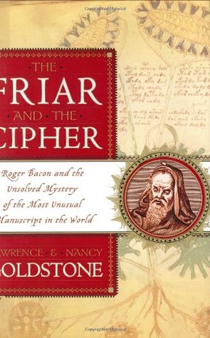 The Friar and the Cipher: Roger Bacon and the Unsolved Mystery of the Most Unusual Manuscript in the World (2005) by Lawrence Goldstone