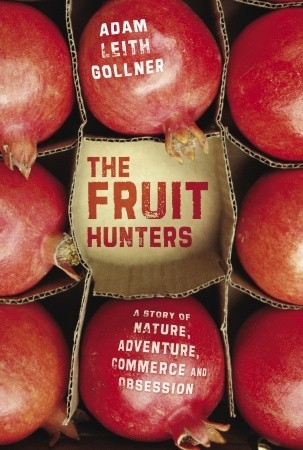 The Fruit Hunters: A Story of Nature, Obsession, Commerce, and Adventure (2008) by Adam Leith Gollner