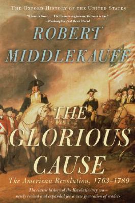 The Glorious Cause: The American Revolution, 1763-1789 (2007) by Robert Middlekauff