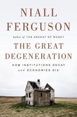 The Great Degeneration: How Institutions Decay and Economies Die (2012) by Niall Ferguson