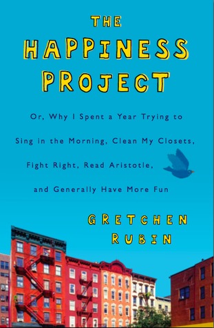 The Happiness Project: Or Why I Spent a Year Trying to Sing in the Morning, Clean My Closets, Fight Right, Read Aristotle, and Generally Have More Fun (2009)