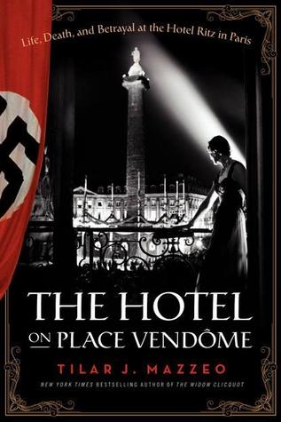 The Hotel on Place Vendome: Life, Death, and Betrayal at the Hotel Ritz in Paris (2014) by Tilar J. Mazzeo