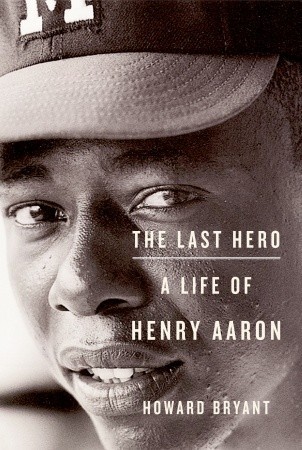 The Last Hero: A Life of Henry Aaron (2010) by Howard Bryant