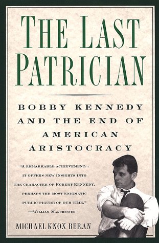 The Last Patrician: Bobby Kennedy and the End of American Aristocracy (1998) by Michael Knox Beran